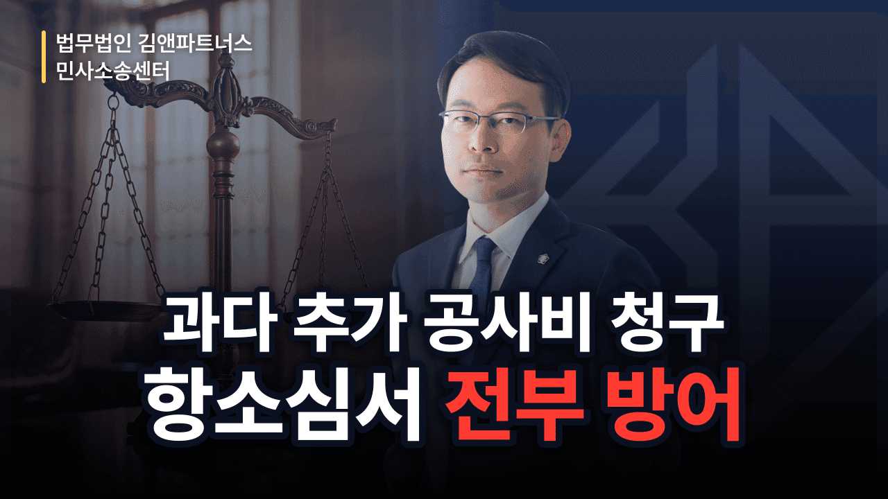 과다한 추가 공사대금 1억 청구, 항소심서 전부 방어한 방법 (성공사례)